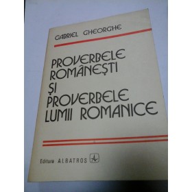 PROVERBELE ROMANESTI SI PROVERBELE LIMBII ROMANICE - GABRIEL GHEORGHE